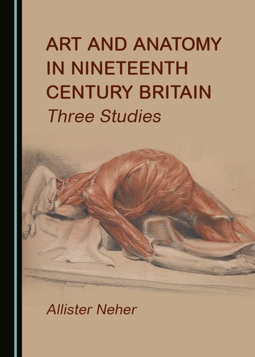 Art and Anatomy in Nineteenth Century Britain Three Studies