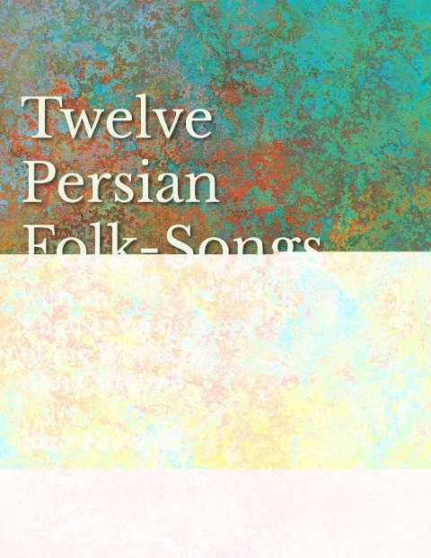 12 Persian Folk-Songs with an English Version of the Words by Alma Strettell - Sheet Music for Voice and Piano