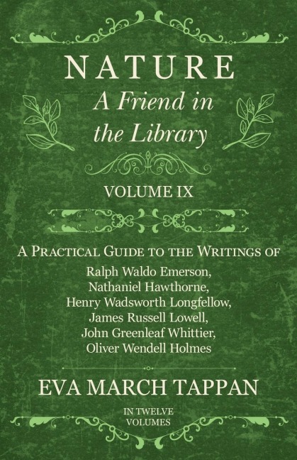 Nature - A Friend in the Library: Volume IX - A Practical Guide to the Writings of Ralph Waldo Emerson, Nathaniel Hawthorne, Henry Wadsworth Longfellow, James Russell Lowell, John Greenleaf Whittier, Oliver Wendell Holmes - In Twelve Volumes