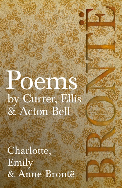 Poems - by Currer, Ellis, & Acton Bell: Including Introductory Essays by Charlotte Brontë and Virginia Woolf