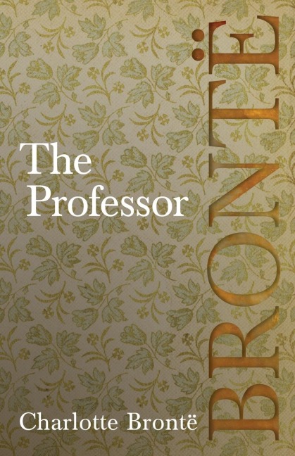 The Professor: Including Introductory Essays by G. K. Chesterton and Virginia Woolf