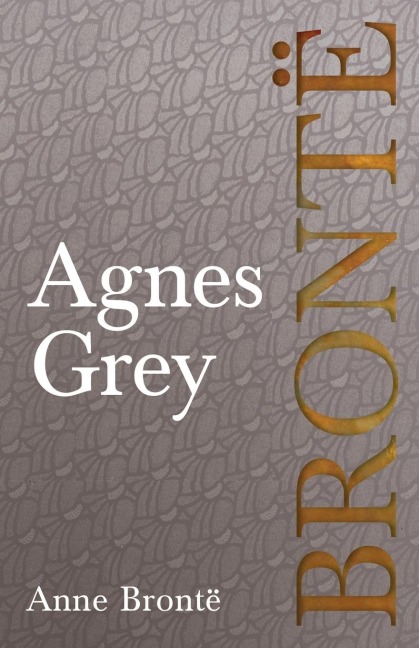 Agnes Grey: Including Introductory Essays by Charlotte Brontë, Virginia Woolf, and Clement K. Shorter