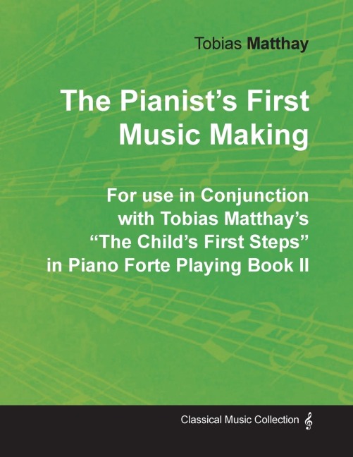 The Pianists First Music Making - For use in Conjunction with Tobias Matthays The Childs First Steps in Piano Forte Playing - Book II