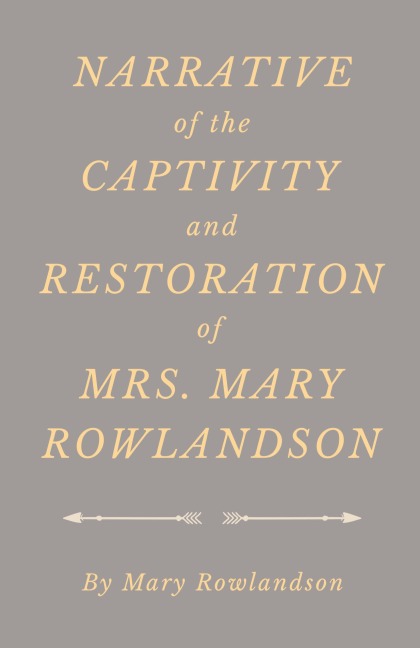 Narrative of the Captivity and Restoration of Mrs. Mary Rowlandson