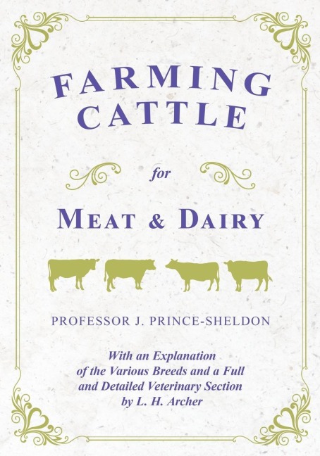 Farming Cattle for Meat and Dairy - With an Explanation of the Various Breeds and a Full and Detailed Veterinary Section by L. H. Archer