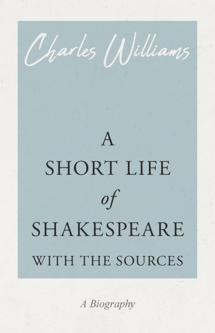 A Short Life of Shakespeare - With the Sources