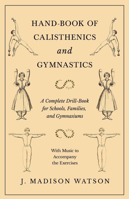 Hand-Book of Calisthenics and Gymnastics - A Complete Drill-Book for Schools, Families, and Gymnasiums - With Music to Accompany the Exercises