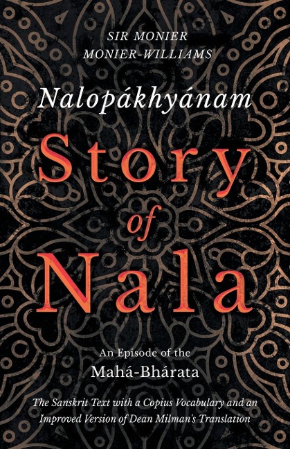 Nalopákhyánam - Story of Nala; An Episode of the Mahá-Bhárata - The Sanskrit Text with a Copius Vocabulary and an Improved Version of Dean Milmans Translation