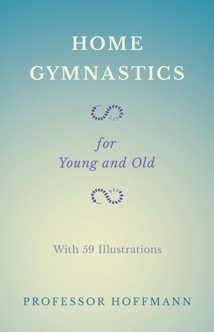 Home Gymnastics - For Young and Old - With 59 Illustrations