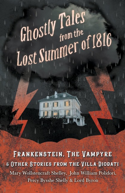 Gothic Tales from the Lost Summer of 1816 - Frankenstein, The Vampyre, & Other Stories from the Villa Diodati