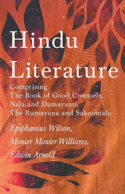 Hindu Literature: Comprising The Book of Good Counsels, Nala and Damayanti, The Ramayana and Sakoontala