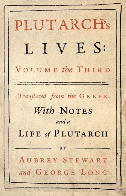 Plutarchs Lives - Volume III.: Translated from the Greek, with Notes and a Life of Plutarch