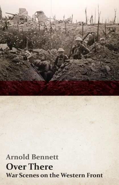 Over There - War Scenes on the Western Front: With an Essay From Arnold Bennett By F. J. Harvey Darton