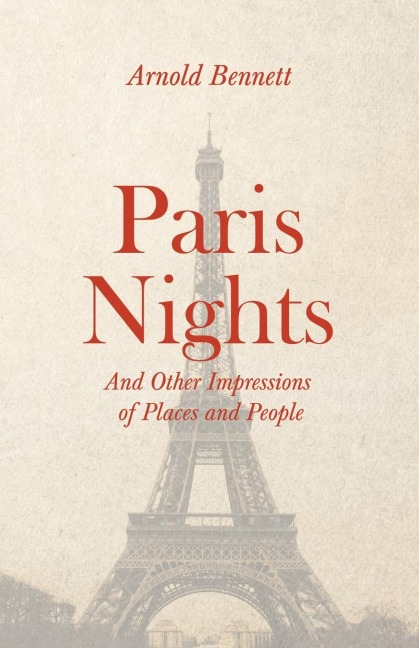 Paris Nights - And other Impressions of Places and People: With an Essay from Arnold Bennett By F. J. Harvey Darton