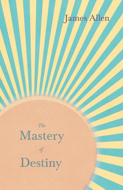 The Mastery of Destiny: With an Essay from Within You is the Power by Henry Thomas Hamblin