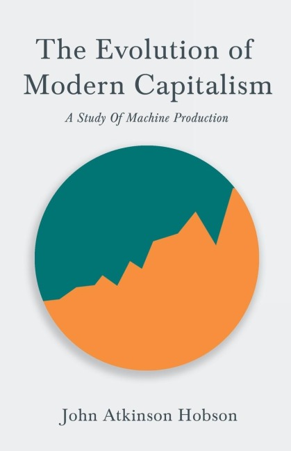 The Evolution Of Modern Capitalism - A Study Of Machine Production: With an Excerpt From Imperialism, The Highest Stage of Capitalism By V. I. Lenin