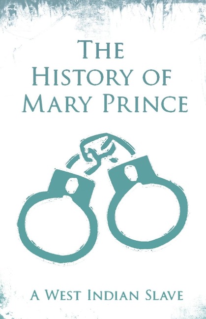The History of Mary Prince: A West Indian Slave - With the Supplement, The Narrative of Asa-Asa, A Captured African