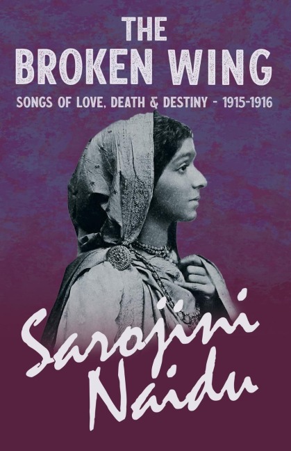 The Broken Wing - Songs of Love, Death & Destiny - 1915-1916: With a Chapter from Studies of Contemporary Poets by Mary C. Sturgeon