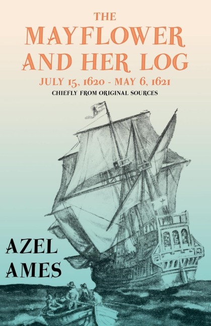 The Mayflower and Her Log - July 15, 1620 - May 6, 1621 - Chiefly from Original Sources: With the Essay The Myth of the Mayflower by G. K. Chesterton