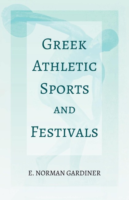 Greek Athletic Sports and Festivals: With the Extract Classical Games by Francis Storr