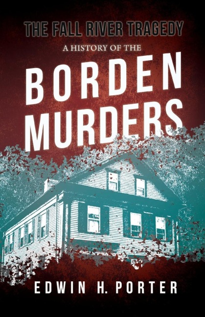 The Fall River Tragedy - A History of the Borden Murders: With the Essay Spontaneous and Imitative Crime by Euphemia Vale Blake