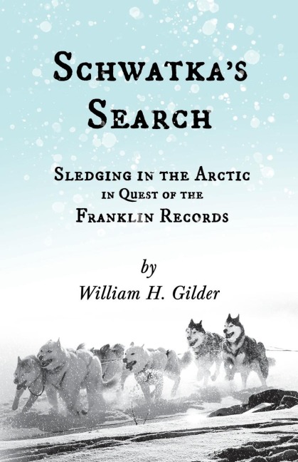 Schwatkas Search - Sledging in the Arctic in Quest of the Franklin Records