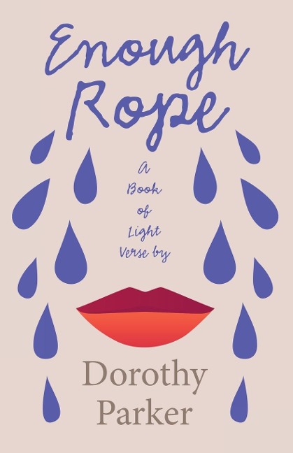 Enough Rope - A Book of Light Verse by Dorothy Parker;With the Introductory Essay The Jazz Age Literature of the Lost Generation 
