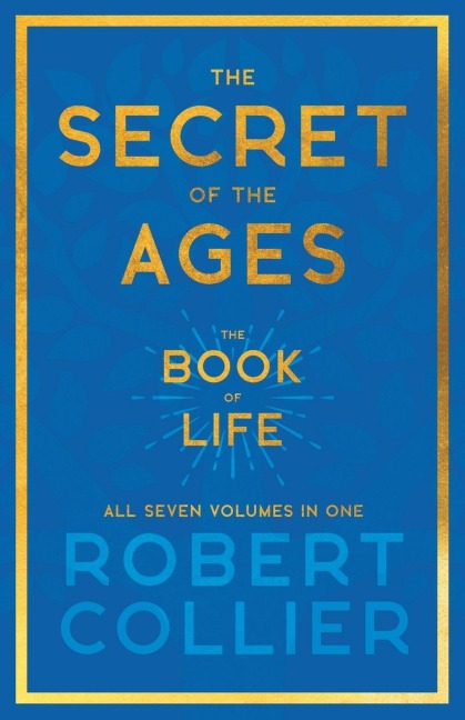 The Secret of the Ages - The Book of Life - All Seven Volumes in One;With the Introductory Chapter The Secret of Health, Success and Power by James Allen