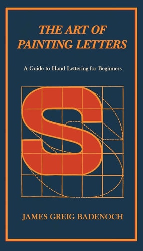 The Art of Painting Letters - A Guide to Hand Lettering for Beginners Including an Introductory Chapter by Frederic W. Goudy