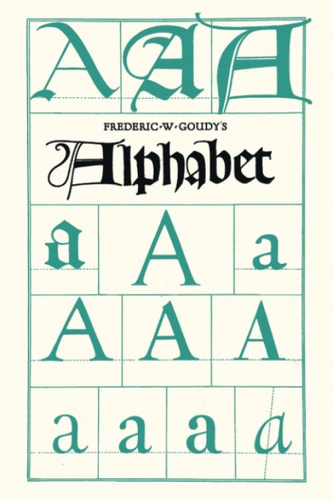 Frederic W. Goudy's Alphabet With Additional Chapters by Temple Scott & Otto F. Eges