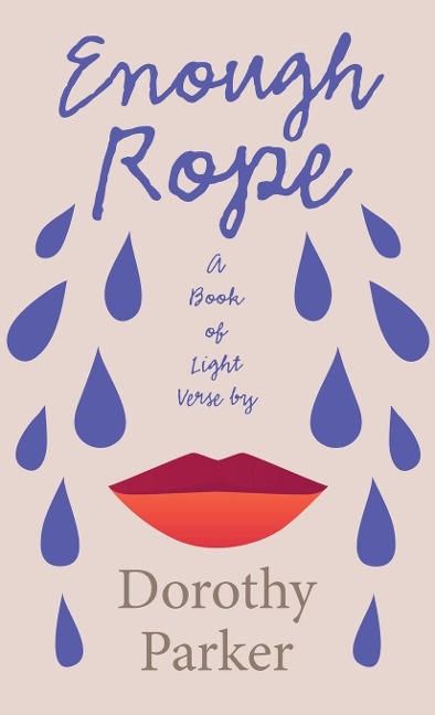 Enough Rope - A Book of Light Verse by Dorothy Parker: With the Introductory Essay The Jazz Age Literature of the Lost Generation