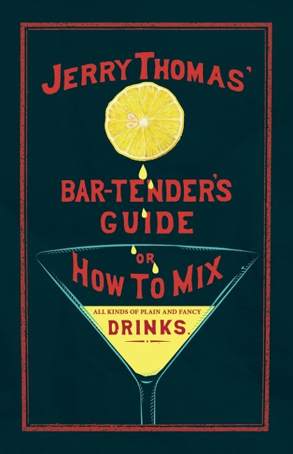 Jerry Thomas The Bar-Tenders Guide; or, How to Mix All Kinds of Plain and Fancy Drinks: A Reprint of the 1887 Edition