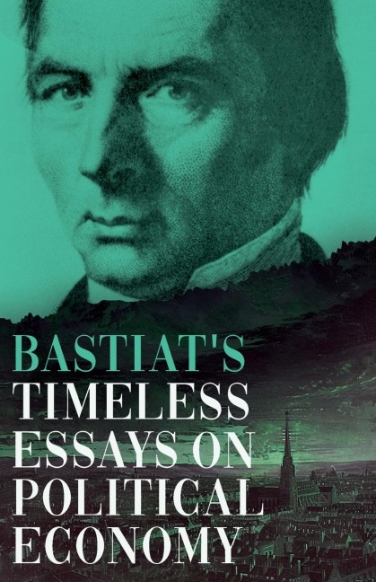 Bastiats Timeless Essays on Political Economy
