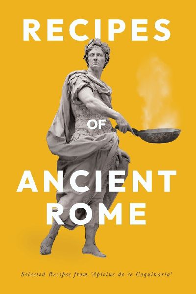 Recipes of Ancient Rome: Selected Recipes from Apicius de re Coquinaria