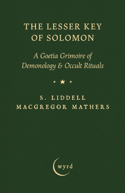 The Lesser Key of Solomon: A Goetia Grimoire of Demonology & Occult Rituals