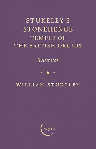Stukeleys Stonehenge - Temple of the British Druids: Illustrated