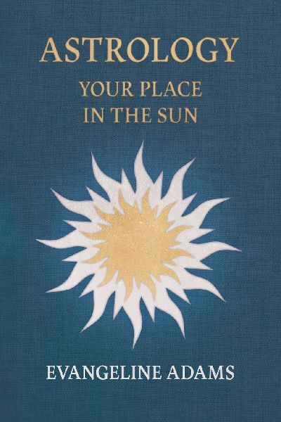 Evangeline Adams Astrology: Your Place in the Sun