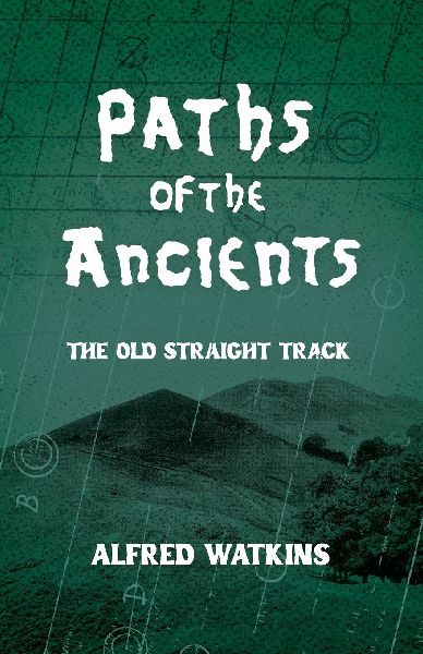 Paths of the Ancients: Alfred Watkins The Old Straight Track