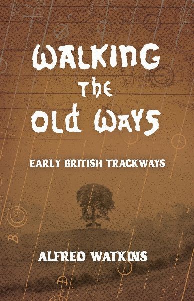 Walking the Old Ways: Alfred Watkins Early British Trackways