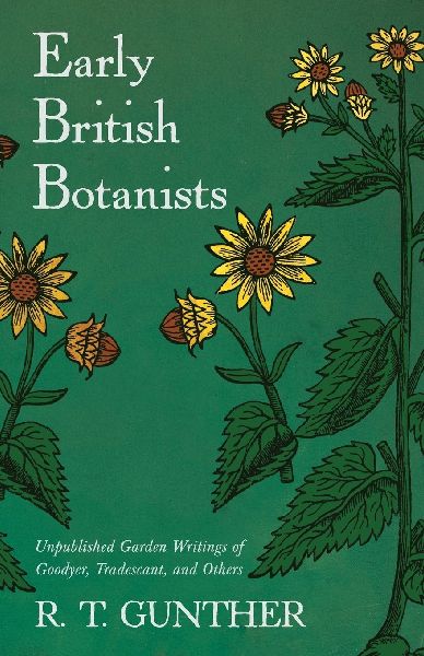 Early British Botanists: Unpublished Garden Writings of Goodyer, Tradescant, and Others
