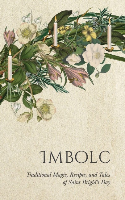 Imbolc: Traditional Magic, Recipes, and Tales of Saint Brigids Day