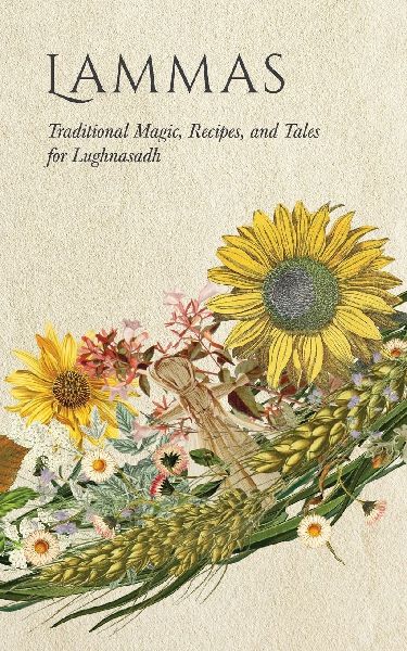 Lammas: Traditional Magic, Recipes, and Tales for Lughnasadh