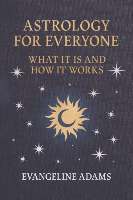 Evangeline Adams Astrology for Everyone: What it is and How it Works