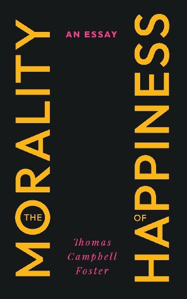 The Morality of Happiness: An Essay