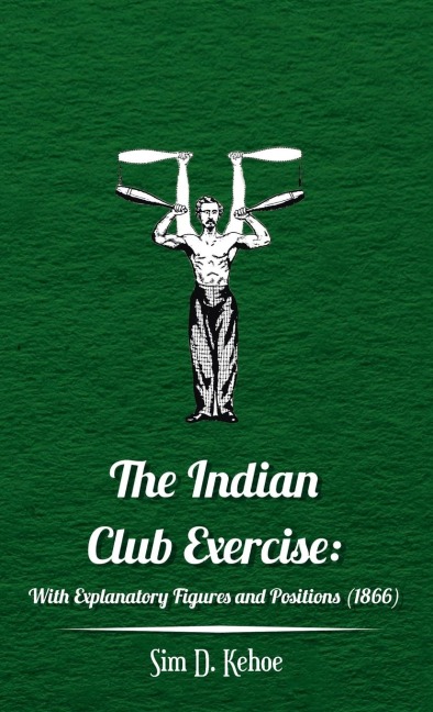The Indian Club Exercise: With Explanatory Figures and Positions (1866)