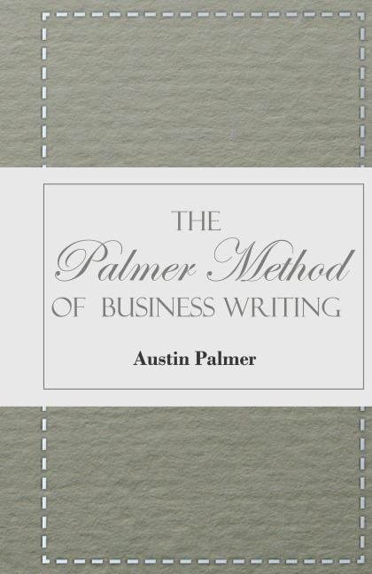 The Palmer Method of Business Writing;A Series of Self-teaching Lessons in Rapid, Plain, Unshaded, Coarse-pen, Muscular Movement Writing for Use in All Schools, Public or Private, Where an Easy and Legible Handwriting is the Object Sought; Also for the Ho