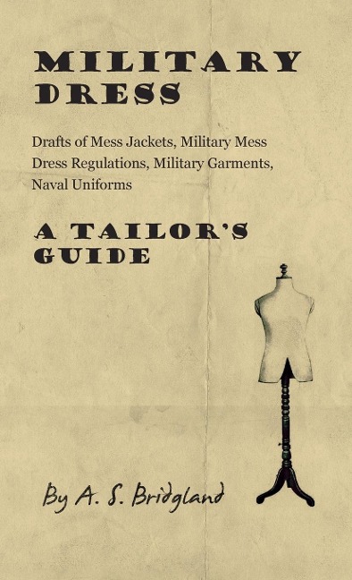 Military Dress: Drafts of Mess Jackets, Military Mess Dress Regulations, Military Garments, Naval Uniforms - A Tailors Guide
