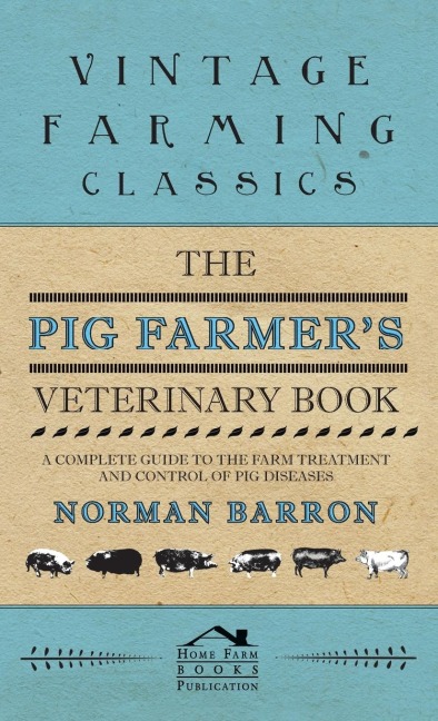 Pig Farmers Veterinary Book - A Complete Guide to the Farm Treatment and Control of Pig Diseases