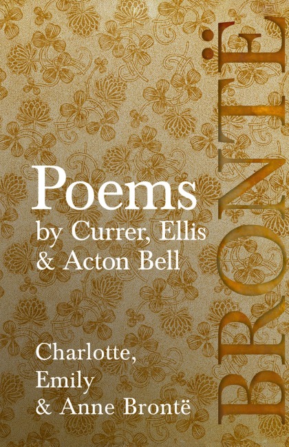 Poems - by Currer, Ellis, & Acton Bell: Including Introductory Essays by Charlotte Brontë and Virginia Woolf