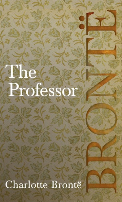 The Professor: Including Introductory Essays by G. K. Chesterton and Virginia Woolf